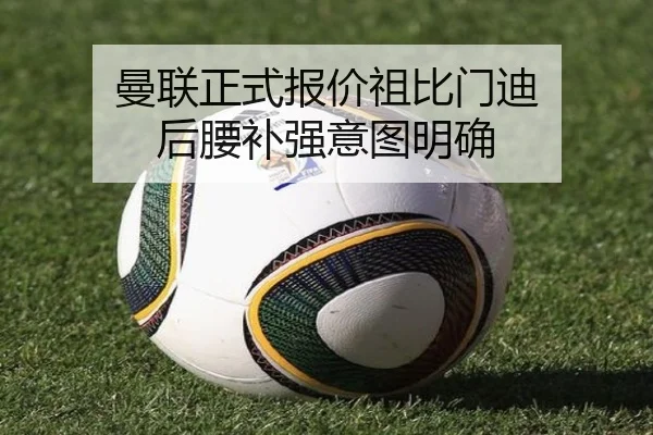 曼联正式报价祖比门迪 后腰补强意图明确